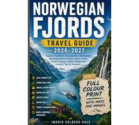 NORWEGIAN FJORDS TRAVEL GUIDE 2026 - 2027: Explore Sognefjord, Geirangerfjord, Nærøyfjord, Hardangerfjord & Lofoten Scenic Drives, Coastal Voyages, Hidden Villages and a Local's Tips for Travelers