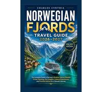 Norwegian Fjords Travel Guide 2026-2027: The Complete Guide to Norway's Greatest Natural Wonder, Cruise Planning, Port Insights, Cultural Experiences, and Practical Advice for a Smooth Journey