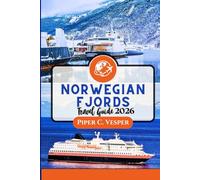 NORWEGIAN FJORDS TRAVEL GUIDE 2026: From Geirangerfjord to Trolltunga: Experience Nature, Culture, Food, and Adventure with Itineraries for Families, Solo Travelers, and Luxury Seekers.