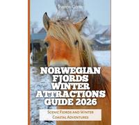 Norwegian Fjords Winter Attractions Guide 2026: Scenic Fjords and Winter Coastal Adventures: 4 (2026 Travel, Vacation and Tour Guides)