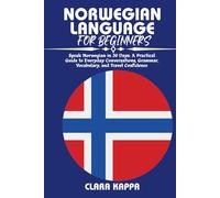 NORWEGIAN LANGUAGE FOR BEGINNERS: Speak Norwegian in 30 Days: A Practical Guide to Everyday Conversations, Grammar, Vocabulary, and Travel Confidence (Language Mastery Guides)