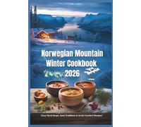 Norwegian Mountain Winter Cookbook 2026: Cozy Fjord Soups, Sami Traditions & Arctic Comfort Recipes
