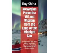 Norwegian Proverbs: Wit and Wisdom from the Land of the Midnight Sun: A Collection of 450 Classic Sayings, Quotes, and Expressions Translated and Explained for the Modern Reader