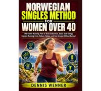 Norwegian Singles Method for Women Over 40: The Gentle Running Plan to Build Endurance, Boost Daily Energy, Improve Running Form, Reduce Fatigue, and Run Stronger Without Burnout
