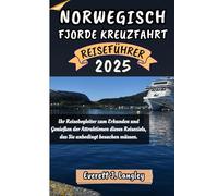 NORWEGISCH FJORDE KREUZFAHRT REISEFÜHRER 2025: Ihr Reisebegleiter zum Erkunden und Genießen der Attraktionen dieses Reiseziels, das Sie unbedingt besuchen müssen. ("Epische Reiseziele Reihe")