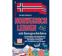 Norwegisch lernen mit Kurzgeschichten: 30 praxisnahe und unterhaltsame A1 Geschichten für Anfänger auf Norwegisch und Deutsch - inkl. Vokabellisten und Übungen
