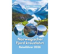 Norwegischer Fjord kreuzfahrt Reiseführer 2026: Segeln durch Norwegens atemberaubendste Fjorde, Bergens Küstencharme, historische Dörfer, Outdoor-Abenteuer und Europas größte Naturwunder