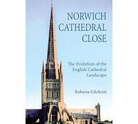 Norwich Cathedral Close: The Evolution of the English Cathedral Landscape: 26 (Studies in the History of Medieval Religion)