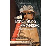 Nos 500 EXPRESSIONS et PROVERBES les plus pittoresques: La quintessence de la sapience