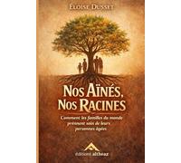 Nos aînés, nos racines : Comment les familles du monde prennent soin de leurs personnes âgées et réinventent les liens intergénérationnels: Vieillir ... l’expérience et recréer le lien familial