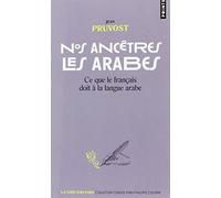 Nos ancêtres les Arabes: Ce que le français doit à la langue arabe (Points Goût des mots)