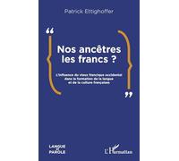 Nos ancêtres les Francs ?: L’influence du vieux francique occidental dans la formation de la langue et de la culture françaises