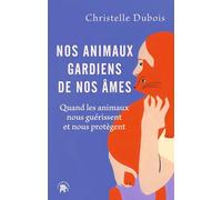 Nos animaux gardiens de nos âmes: Quand les animaux nous guérissent et nous protègent