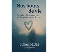 Nos bouts de vie: Des éclats d'âme pour ceux qui lisent encore avec le Cœur.