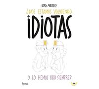 Nos estamos volviendo idiotas o los hemos sido siempre (BANANAS)