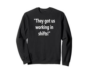 ¡Nos hicieron Trabajar por turnos! Sudadera