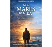 Nos mares da vida.: O que o mar me ensinou sobre luta, caráter e transformação.