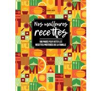 Nos meilleures recettes: 100 pages pour noter les recettes préférées de la famille (Cahiers de recettes familiales)