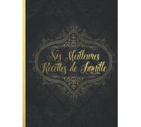 Nos Meilleures Recettes de Famille: Le carnet à compléter - livre de cuisine personalisé à écrire 120 de vos recettes préférées pour les femmes, les filles et les rigide