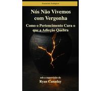Nós Não Vivemos com Vergonha: Como o Pertencimento Cura o que a Adicção Quebra (Essenciais da Teologia)