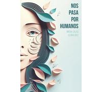 Nos pasa por humanos: Un viaje emocional por lo que sentimos, lo que callamos y lo que, inevitablemente, nos pasa por ser humanos.