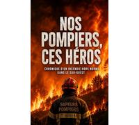 NOS POMPIERS, CES HÉROS: Chronique réaliste d’un incendie hors norme dans le Sud-Ouest (Sous un Ciel de Cendres)