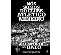 nos somos do clube atletico mineiro a historia do galo