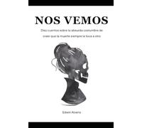 Nos vemos: Diez cuentos sobre la absurda costumbre de creer que la muerte siempre le toca a otro