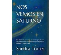 NOS VEMOS EN SATURNO: Del dolor a la esperanza: Una mano extendida para honrar la ausencia y encontrar tu propósito" "Por la Tanatóloga Sandra Torres , escrita desde su propia pérdida".