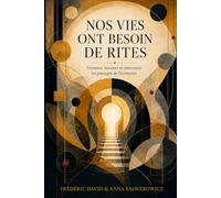 Nos vies ont besoin de rites: Traverser, honorer et réinventer les passages de l'existence