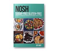 NOSH Sugar-Free Gluten-Free: Saying 'No' to Processed Sugar and Gluten, Never Tasted So Good!