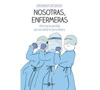 Nosotras, enfermeras: Historias de unos días que nos cambiaron para siempre (Obras diversas)