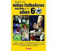 Nosotros, los niños futboleros nacidos en los años 60: Ligas, copas y mundiales de 1960 a 1988 para vibrar de nuevo con esos entrañables recuerdos de ... (LOS NI?OS FUTBOLEROS NACIDOS EN LOS A?OS)