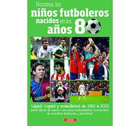 Nosotros, los niños futboleros nacidos en los años 80: Ligas, copas y mundiales de 1980 a 2010 para vibrar de nuevo con esos entrañables recuerdos de ... (LOS NI?OS FUTBOLEROS NACIDOS EN LOS A?OS)