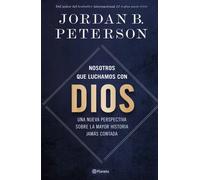 Nosotros que luchamos con Dios. Una nueva perspectiva sobre la mayor historia jamás contada | Jordan B. Peterson