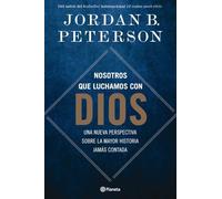 Nosotros que luchamos con Dios. Una nueva perspectiva sobre la mayor historia jamás contada | Jordan B. Peterson