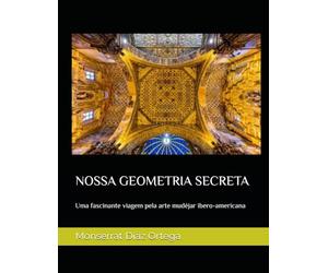 NOSSA GEOMETRIA SECRETA: Uma fascinante viagem pela arte mudéjar ibero-americana