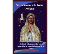 Nossa Senhora da Fome Novena: Uma devoção católica de 9 dias dedicada à fé, conversão, paz e reparação ao Imaculado Coração de Maria.