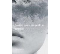 Nosso Amor Em Preto E Branco (ebook)