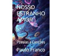 NOSSO ESTRANHO AMOR: Poesias e Canções (Poesias & Autoajuda)