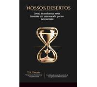 Nossos Desertos: Como Transformar Seus Traumas em uma Escada para o Seu Sucesso