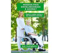 Nossos pais envelheceram: E agora? - Faça a coisa certa e da maneira correta