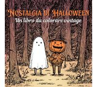 Nostalgia di Halloween - Un Libro da Colorare Vintage: Illustrazioni Retrò di Halloween, Libro da colorare per adulti & bambini con streghe, fantasmi, zucche e case infestate