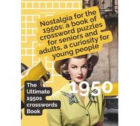 Nostalgia for the 1950s: a book of crossword puzzles for seniors and adults, a curiosity for young people: The Ultimate 1950s crosswords Book (A journey into the past - Games for adults and seniors)