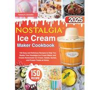 Nostalgia Ice Cream Maker Cookbook: 150 Easy and Delicious Recipes to Help You Master Your Nostalgia Ice Cream Maker and Create Homemade Ice Cream, Gelato, Sorbet, and Frozen Treats at Home.