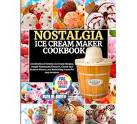 Nostalgia Ice Cream Maker Cookbook: A Collection of Creamy Ice Cream Recipes, Simple Homemade Desserts. Classic and Modern Flavors, and Refreshing Treats for Any Occasion