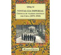 Nostalgia Imperial: Cronicas De Viajeros Españoles Por China (1870-191