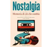 Nostalgia, memoria di ciò che cambia: Storia emotiva e culturale di luoghi perduti, ricordi e identità