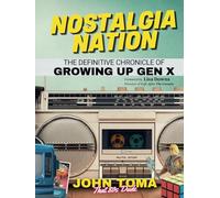 Nostalgia Nation: The Definitive Chronicle of Growing up Gen X