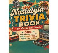 Nostalgia Trivia Book for Adults and Seniors: 300 Fun Questions from the 1950s, 1960s, 1970s, 1980s, and 1990s